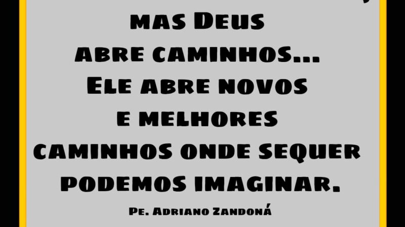 Só Deus abre novos caminhos para você…