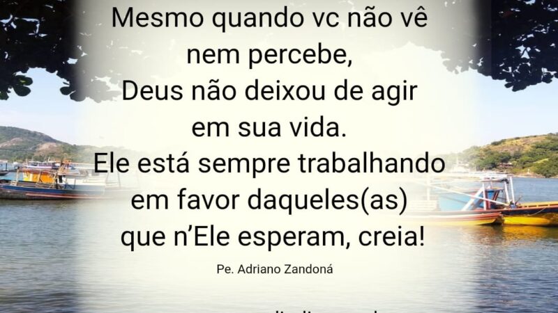 Deus não deixou de agir na sua vida…