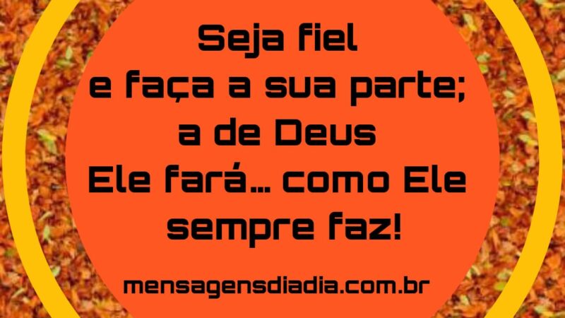 Seja fiel e faça a sua parte!