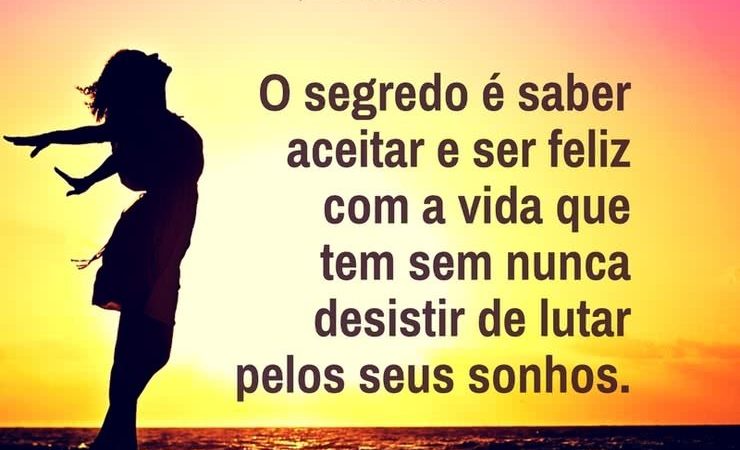 O segredo é saber aceitar e ser feliz com a vida