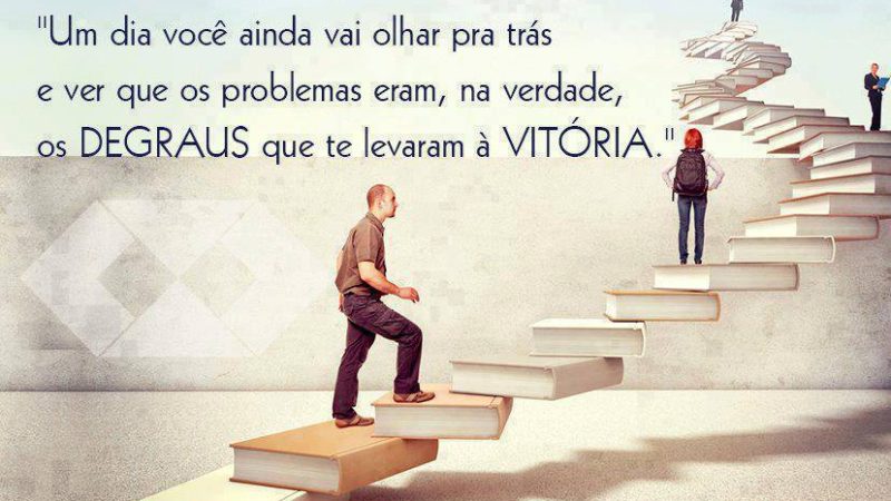 Os degraus que te levaram à vitória