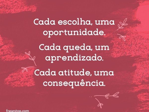 Cada escolha,queda e atitude…