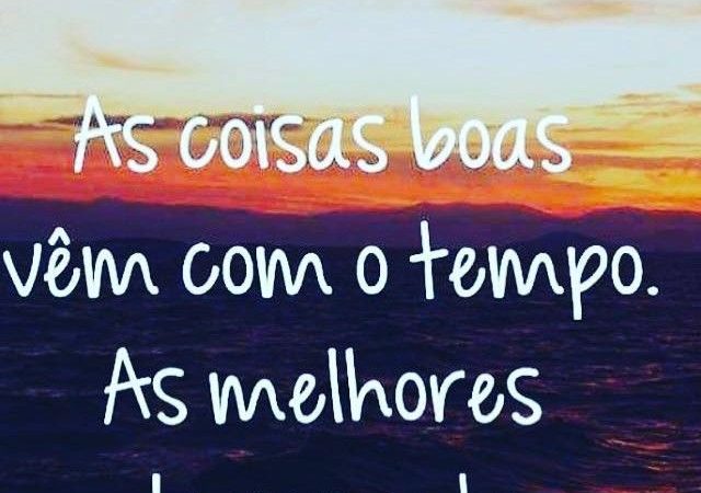 As coisas boas vêm com o tempo